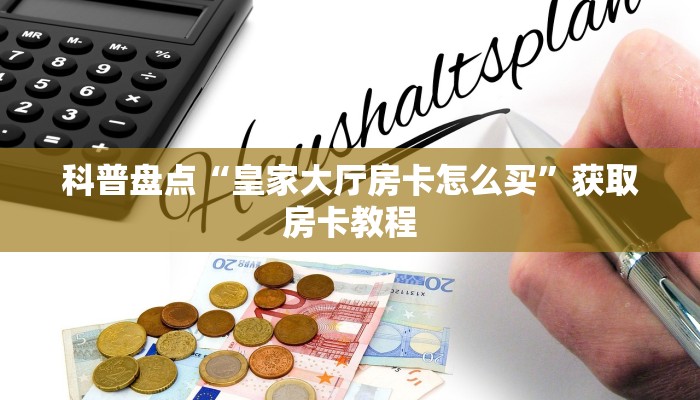科普盘点“皇家大厅房卡怎么买”获取房卡教程 科普盘点“皇家大厅房卡怎么买”获取房卡教程