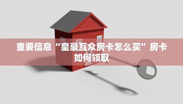 重要信息“皇豪互众房卡怎么买”房卡如何领取