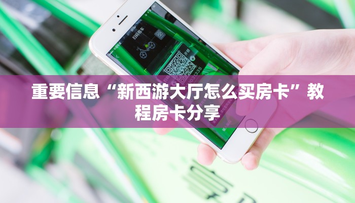 重要信息“新西游大厅怎么买房卡”教程房卡分享