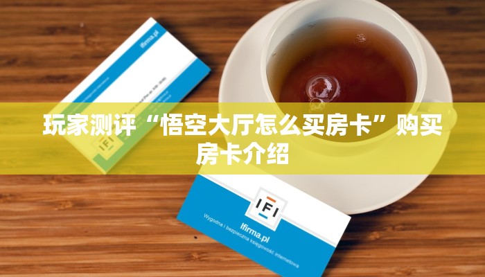 玩家测评“悟空大厅怎么买房卡”购买房卡介绍