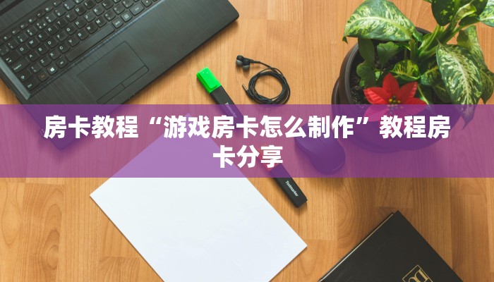 房卡教程“游戏房卡怎么制作”教程房卡分享