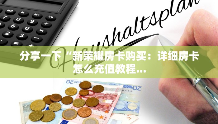 分享一下“新荣耀房卡购买：详细房卡怎么充值教程...