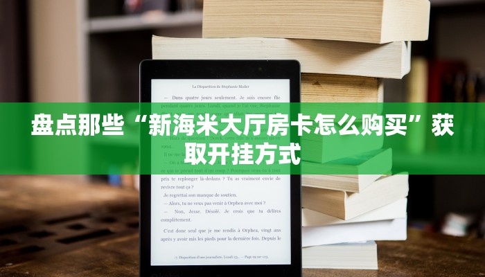 盘点那些“新海米大厅房卡怎么购买”获取开挂方式