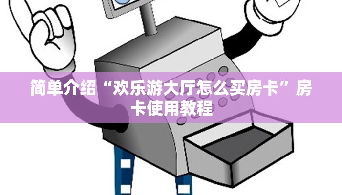 简单介绍“欢乐游大厅怎么买房卡”房卡使用教程