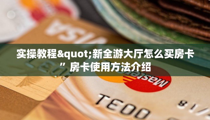 实操教程"新全游大厅怎么买房卡”房卡使用方法介绍
