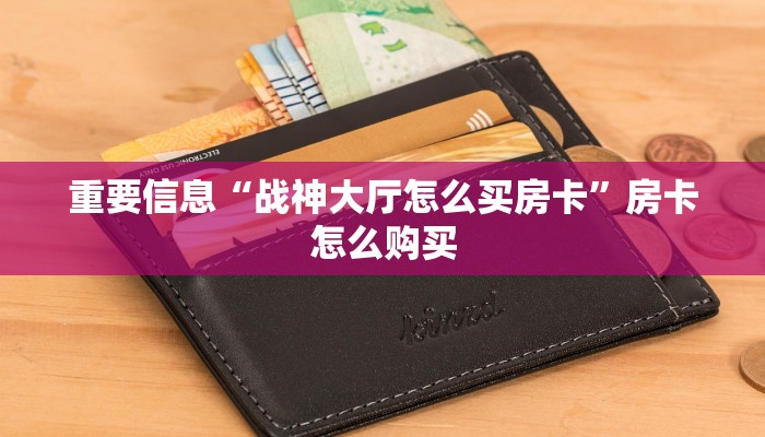 重要信息“战神大厅怎么买房卡”房卡怎么购买
