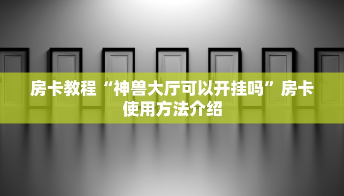 房卡教程“神兽大厅可以开挂吗”房卡使用方法介绍