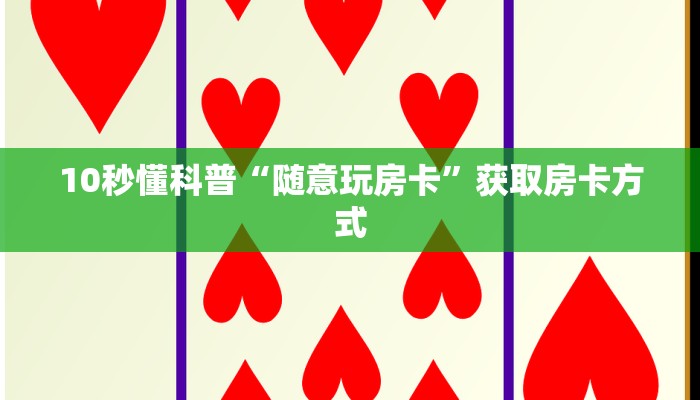 10秒懂科普“随意玩房卡”获取房卡方式