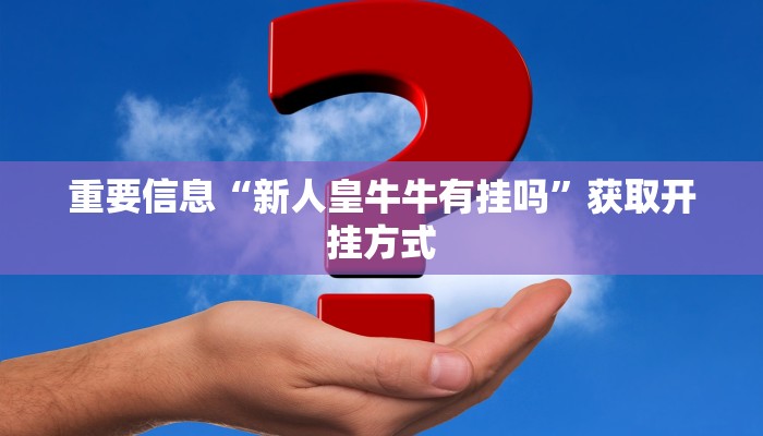 重要信息“新人皇牛牛有挂吗”获取开挂方式
