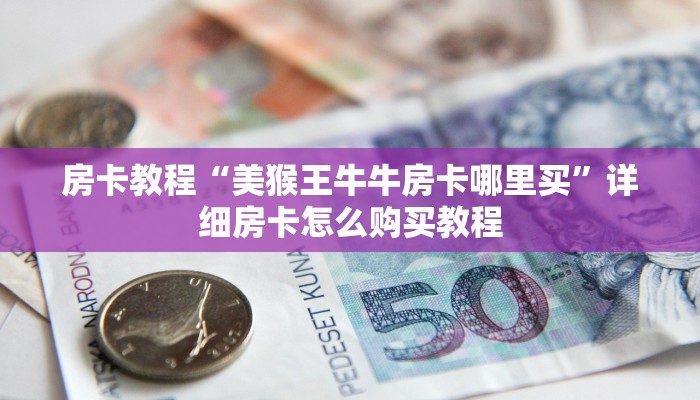 房卡教程“美猴王牛牛房卡哪里买”详细房卡怎么购买教程