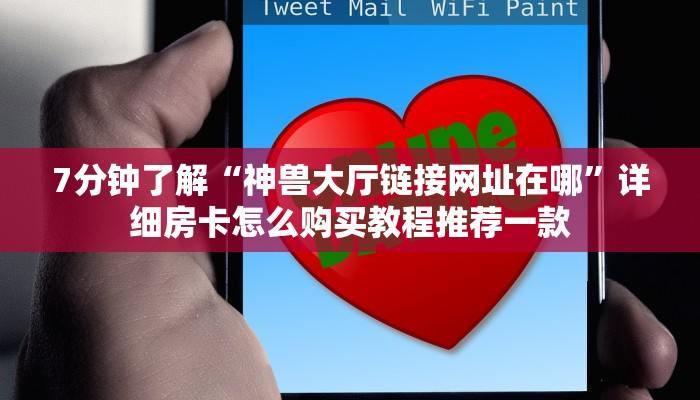 7分钟了解“神兽大厅链接网址在哪”详细房卡怎么购买教程推荐一款