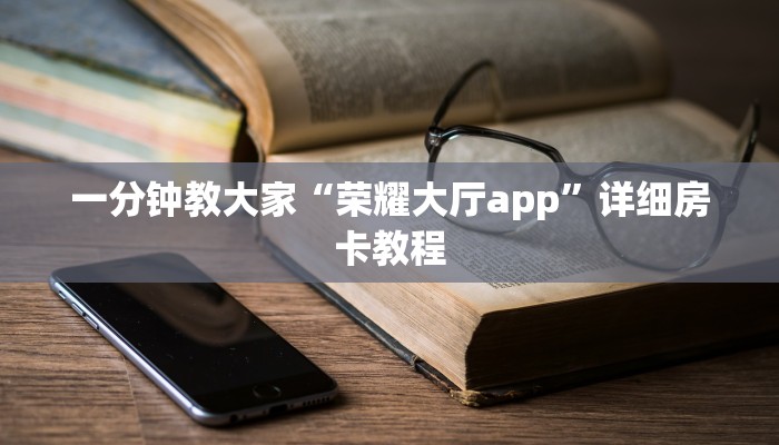 一分钟教大家“荣耀大厅app”详细房卡教程