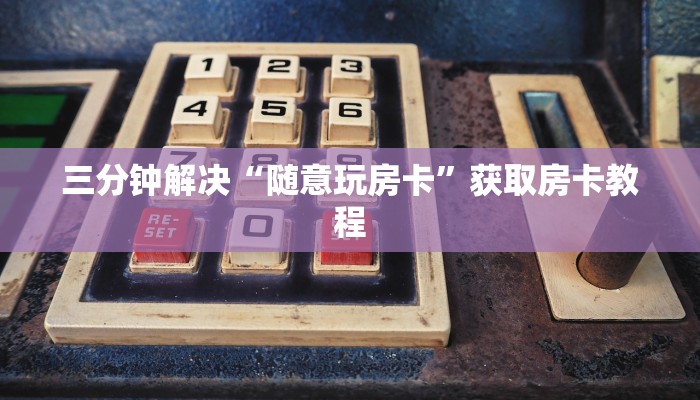 三分钟解决“随意玩房卡”获取房卡教程