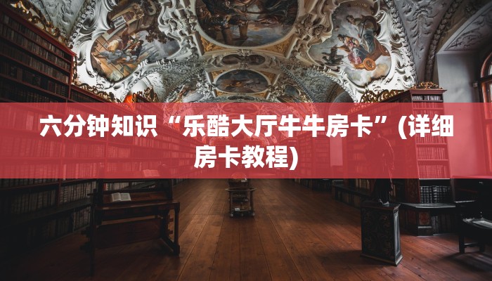 六分钟知识“乐酷大厅牛牛房卡”(详细房卡教程)