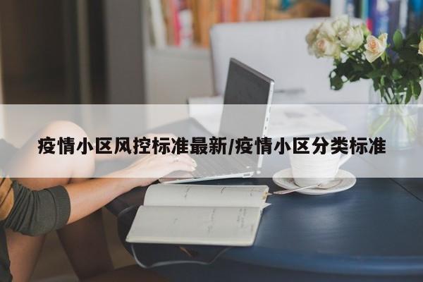 疫情小区风控标准最新/疫情小区分类标准