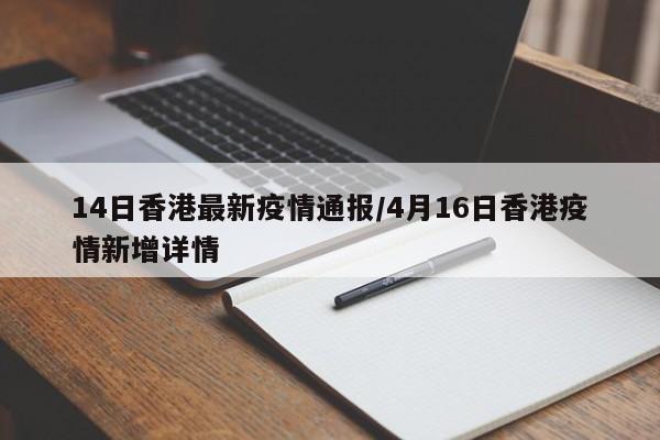 14日香港最新疫情通报/4月16日香港疫情新增详情