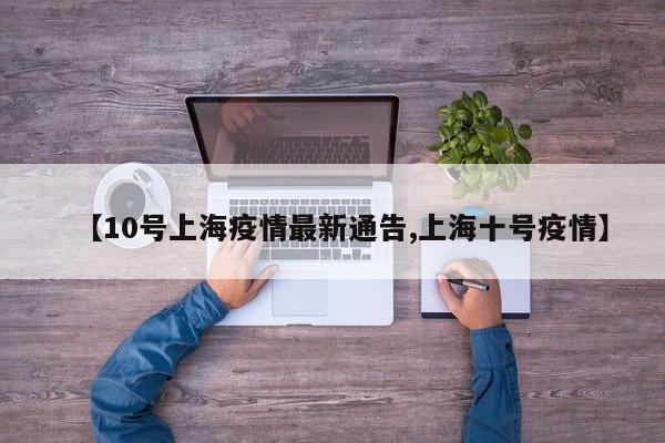 【10号上海疫情最新通告,上海十号疫情】