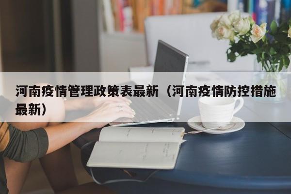 河南疫情管理政策表最新（河南疫情防控措施最新）