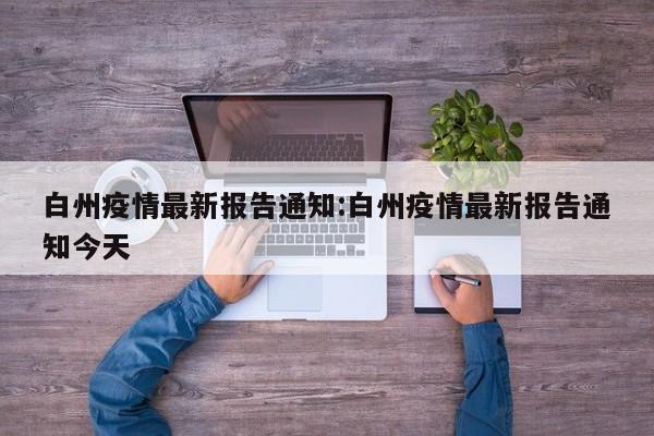 白州疫情最新报告通知:白州疫情最新报告通知今天