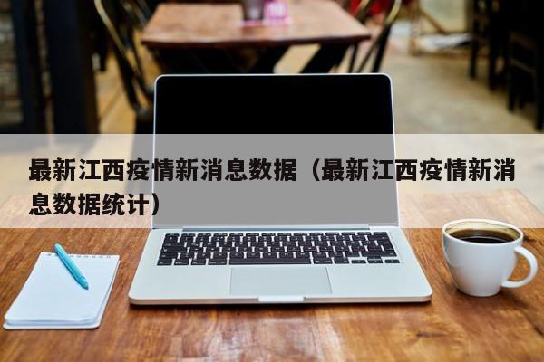 最新江西疫情新消息数据（最新江西疫情新消息数据统计）