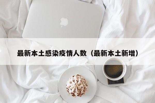 最新本土感染疫情人数（最新本土新增）