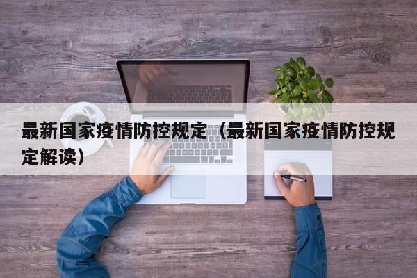 最新国家疫情防控规定（最新国家疫情防控规定解读）
