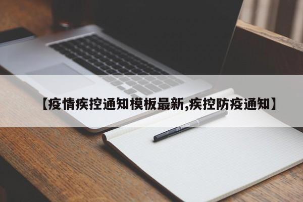 【疫情疾控通知模板最新,疾控防疫通知】