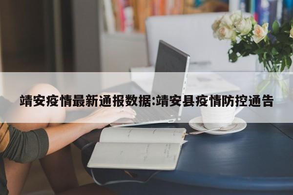 靖安疫情最新通报数据:靖安县疫情防控通告
