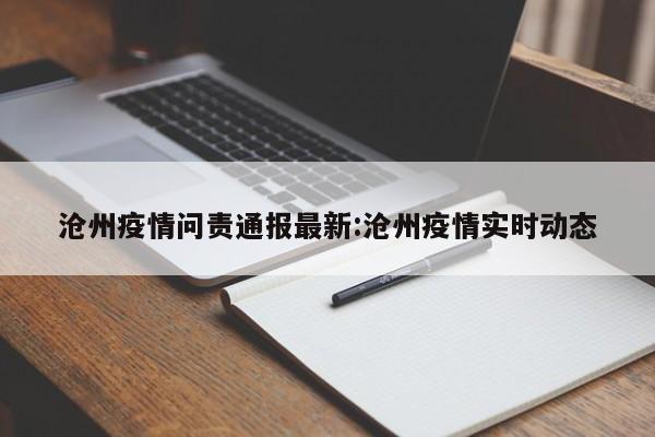 沧州疫情问责通报最新:沧州疫情实时动态