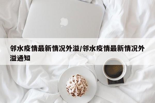 邻水疫情最新情况外溢/邻水疫情最新情况外溢通知