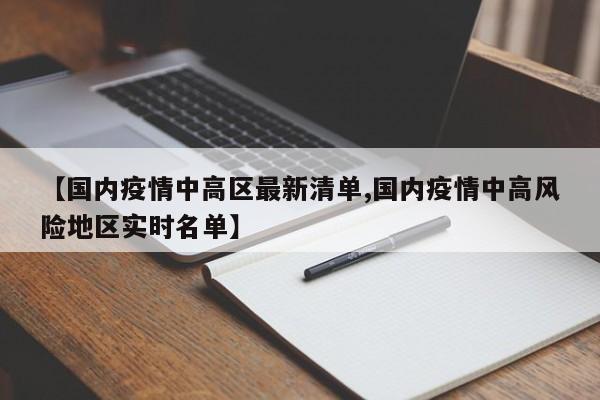 【国内疫情中高区最新清单,国内疫情中高风险地区实时名单】