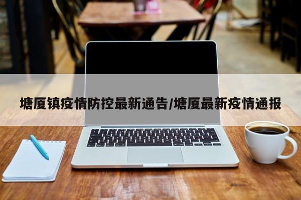 塘厦镇疫情防控最新通告/塘厦最新疫情通报