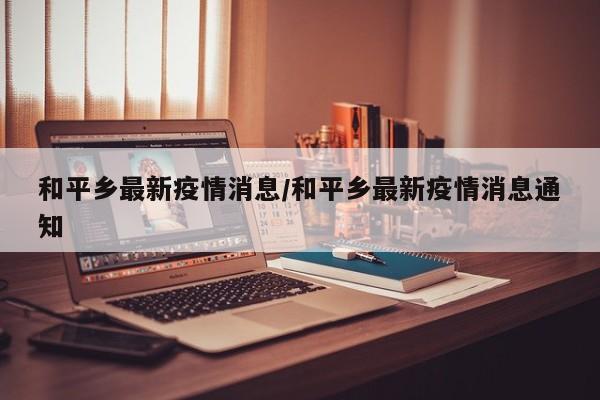 和平乡最新疫情消息/和平乡最新疫情消息通知