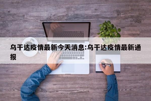 乌干达疫情最新今天消息:乌干达疫情最新通报