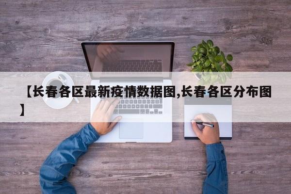 【长春各区最新疫情数据图,长春各区分布图】