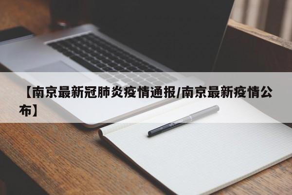 【南京最新冠肺炎疫情通报/南京最新疫情公布】